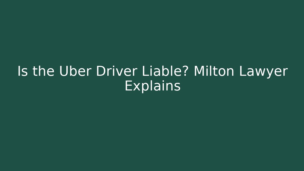 Is the Uber Driver Liable? Milton Lawyer Explains