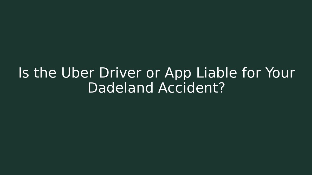 Is the Uber Driver or App Liable for Your Dadeland Accident?