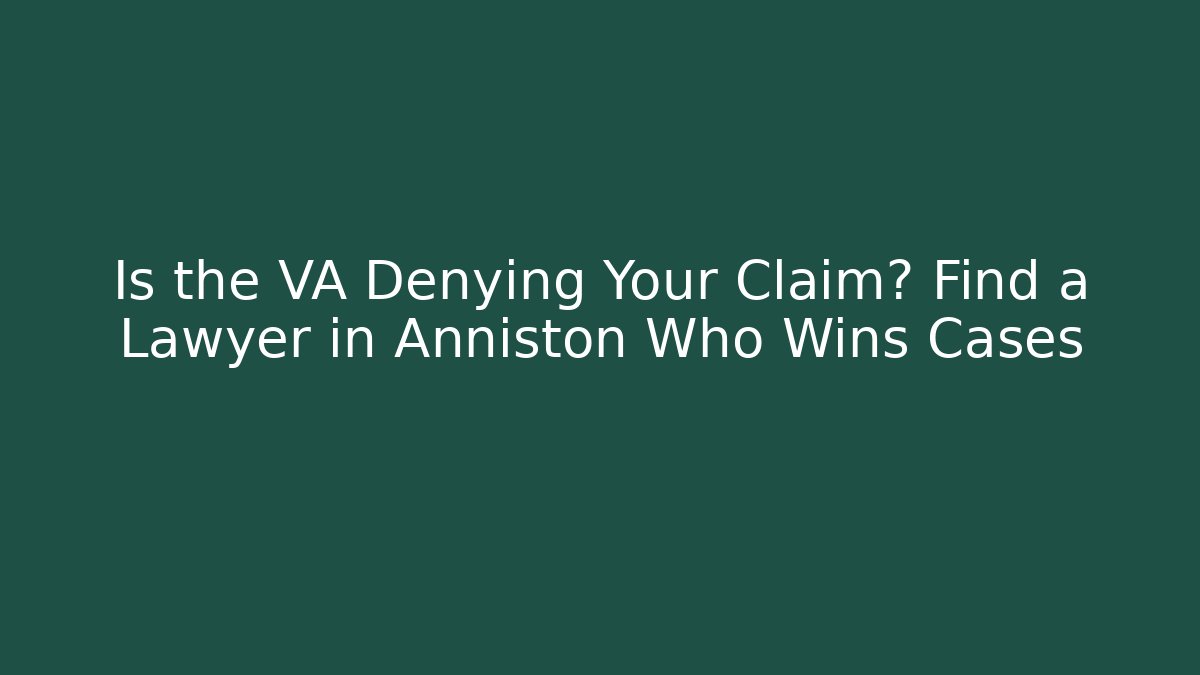 Is the VA Denying Your Claim? Find a Lawyer in Anniston Who Wins Cases - WealthxGroup