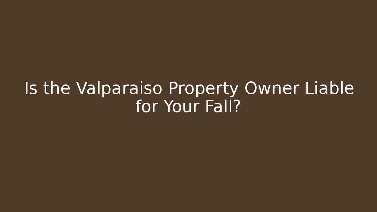 Is the Valparaiso Property Owner Liable for Your Fall? - WealthxGroup
