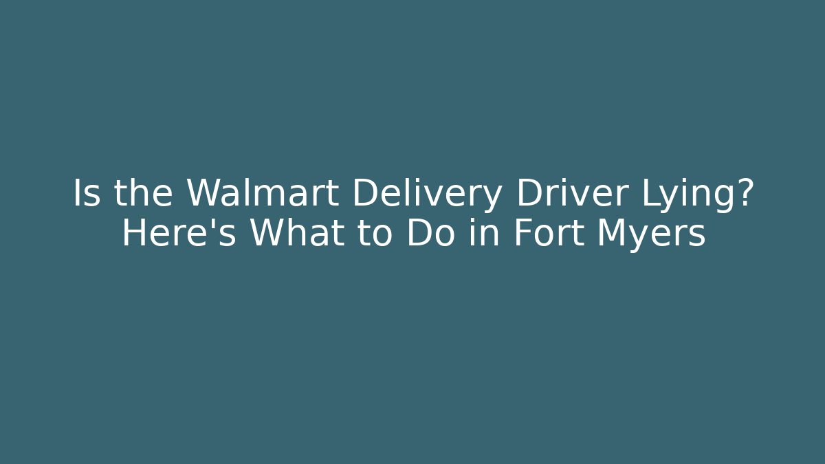 Is the Walmart Delivery Driver Lying? Here's What to Do in Fort Myers