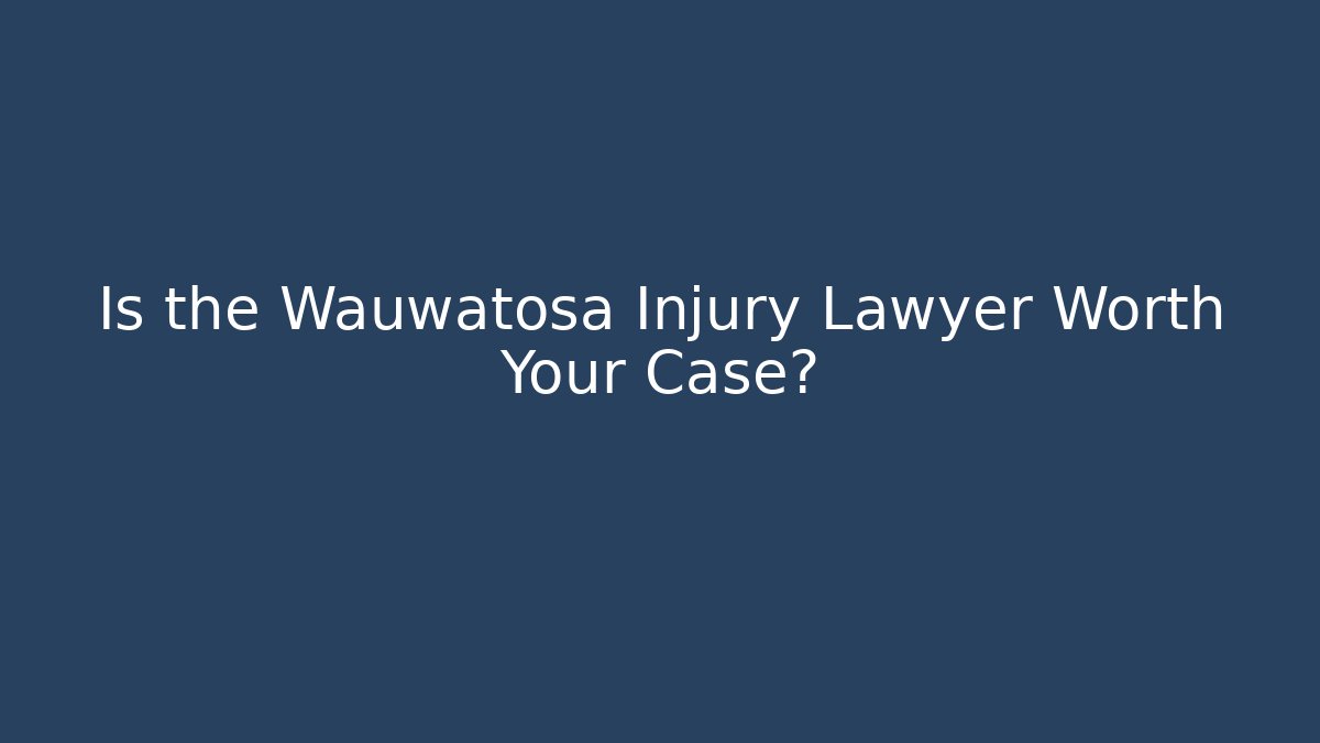 Is the Wauwatosa Injury Lawyer Worth Your Case?