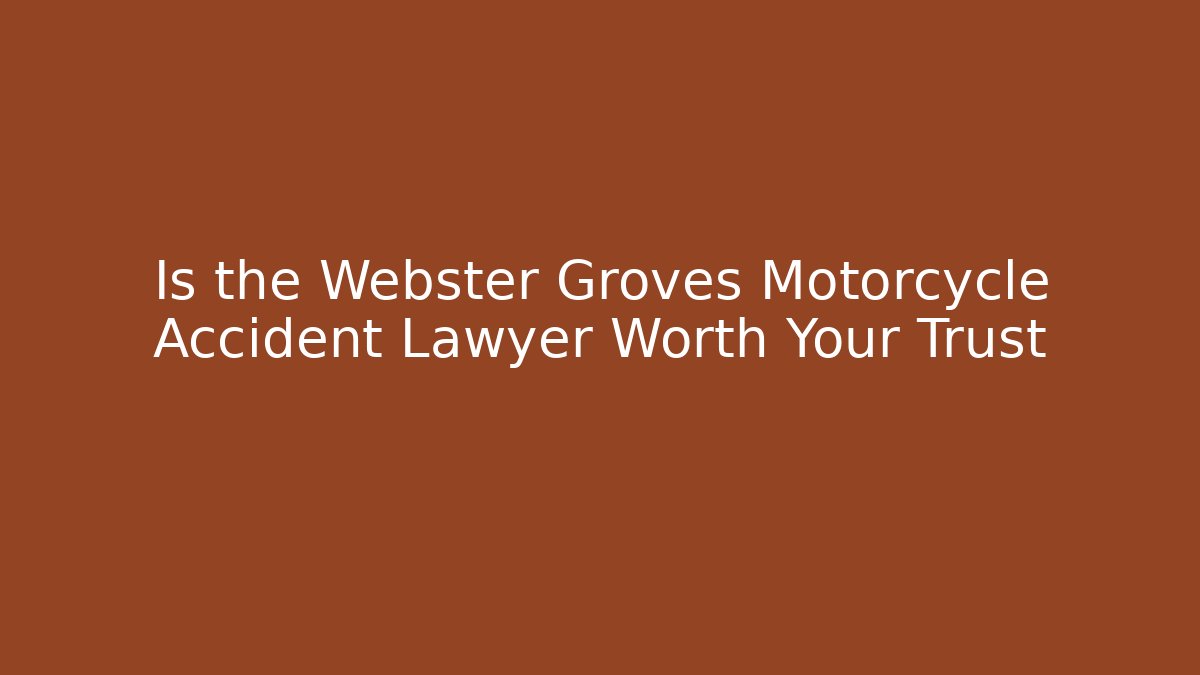 Is the Webster Groves Motorcycle Accident Lawyer Worth Your Trust