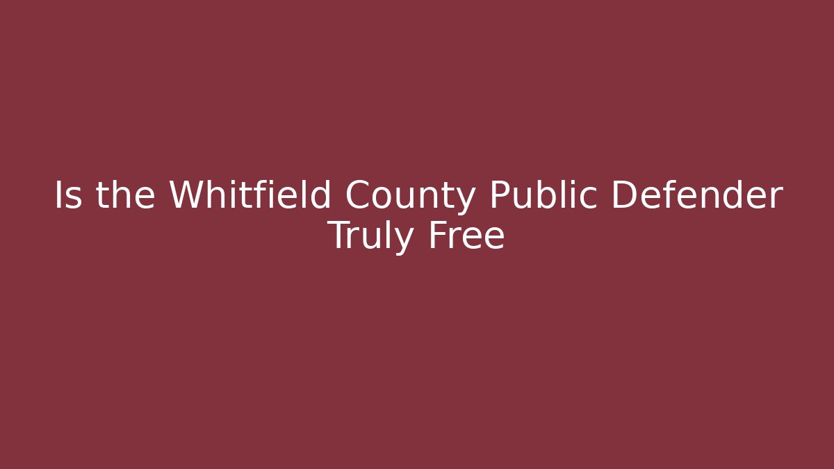 Is the Whitfield County Public Defender Truly Free - WealthxGroup