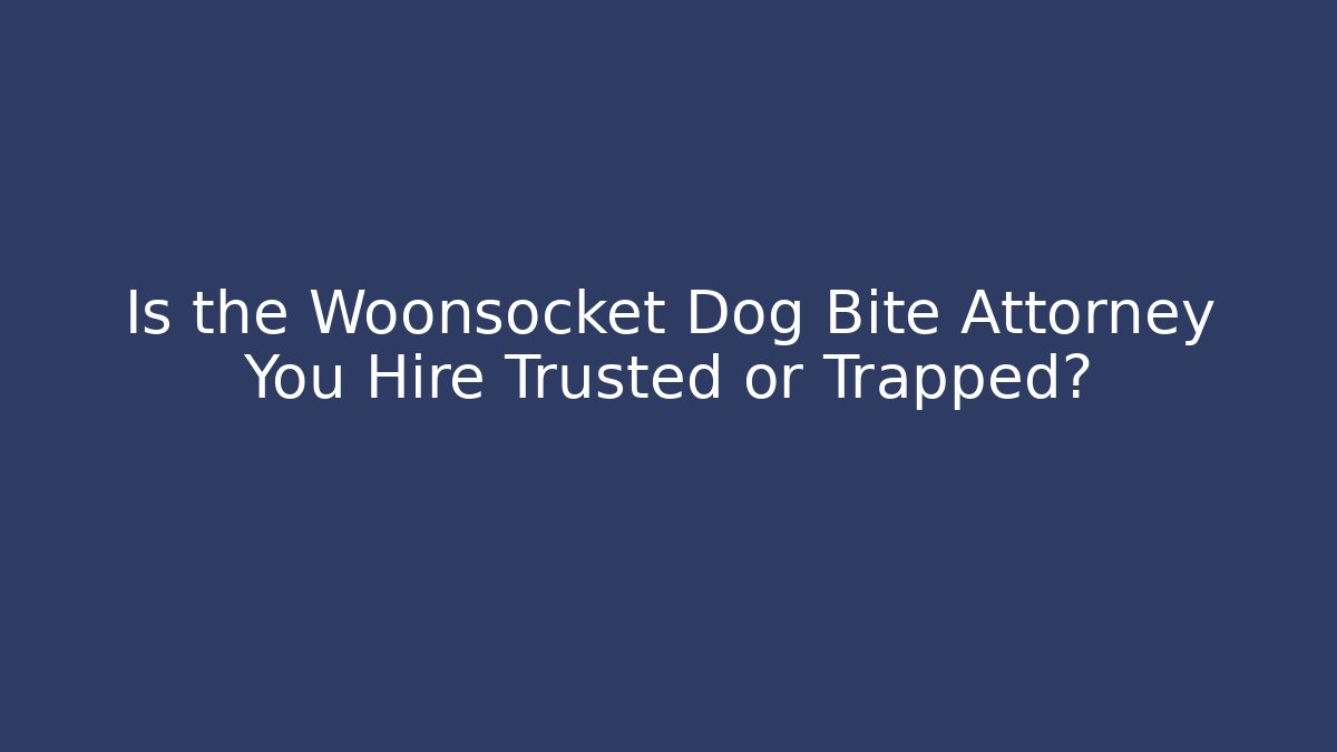 Is the Woonsocket Dog Bite Attorney You Hire Trusted or Trapped?
