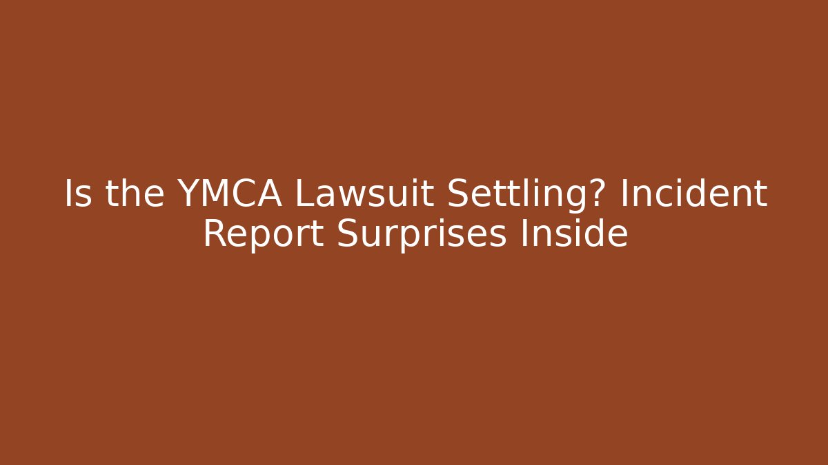 Is the YMCA Lawsuit Settling? Incident Report Surprises Inside
