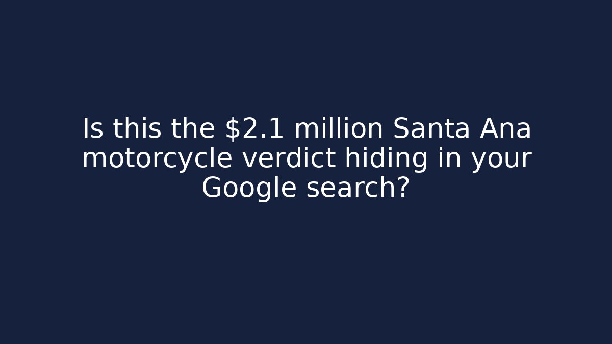 Is this the $2.1 million Santa Ana motorcycle verdict hiding in your Google search?