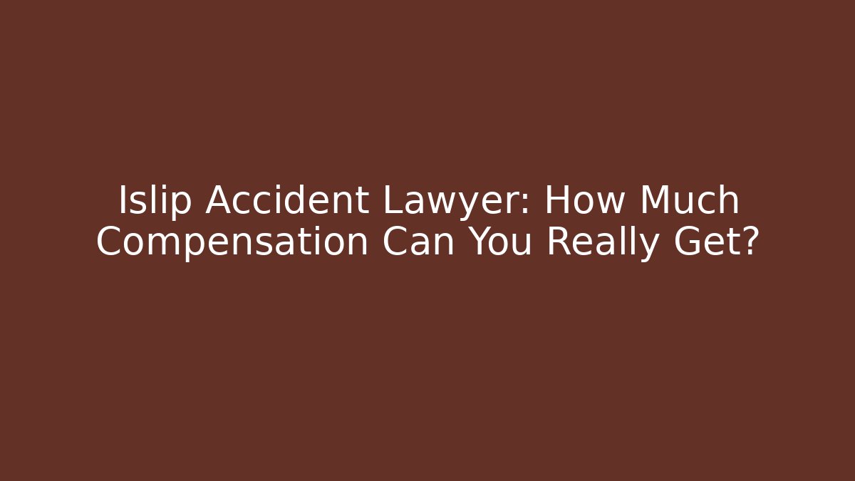 Islip Accident Lawyer: How Much Compensation Can You Really Get? - WealthxGroup
