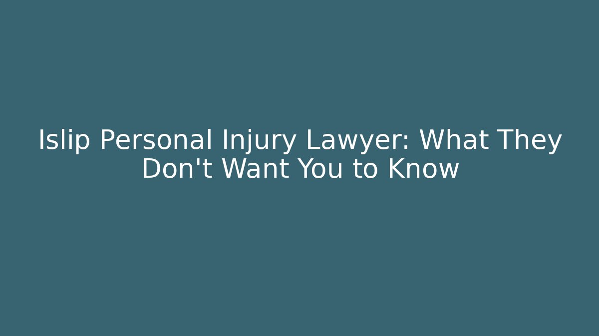 Islip Personal Injury Lawyer: What They Don't Want You to Know
