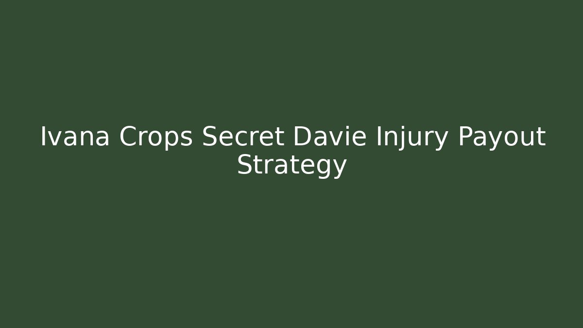 Ivana Crops Secret Davie Injury Payout Strategy