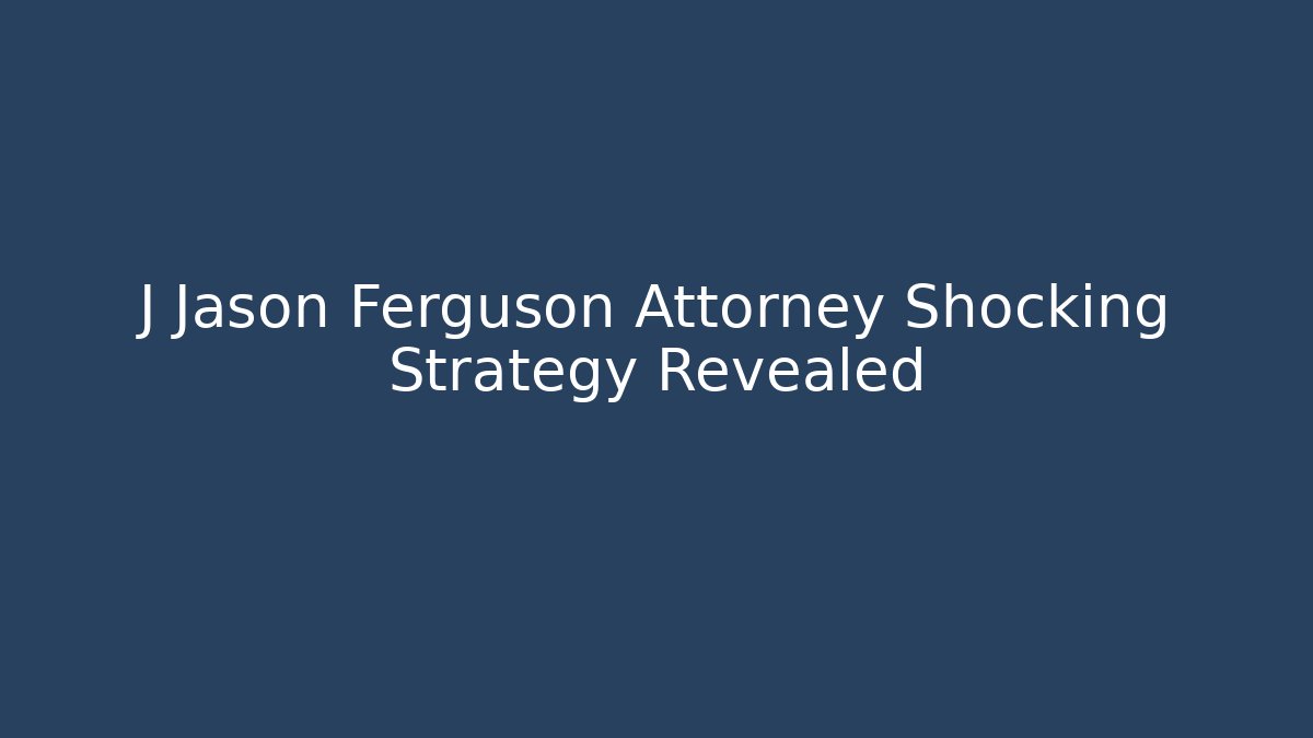 J Jason Ferguson Attorney Shocking Strategy Revealed