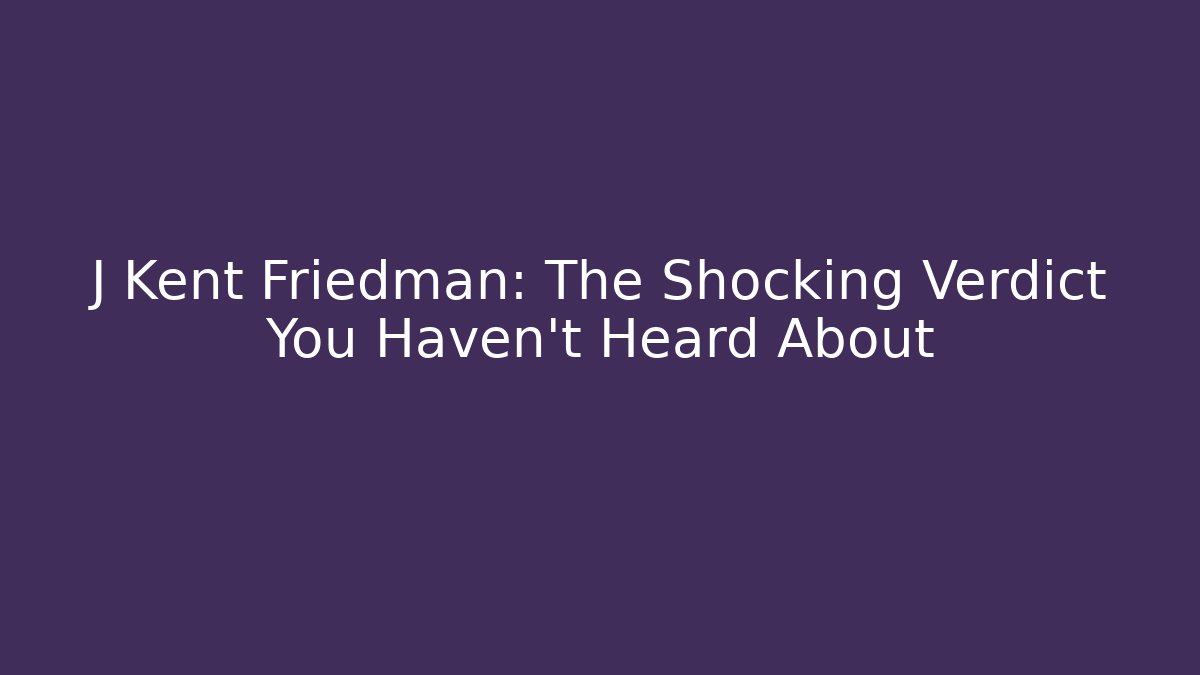 J Kent Friedman: The Shocking Verdict You Haven't Heard About
