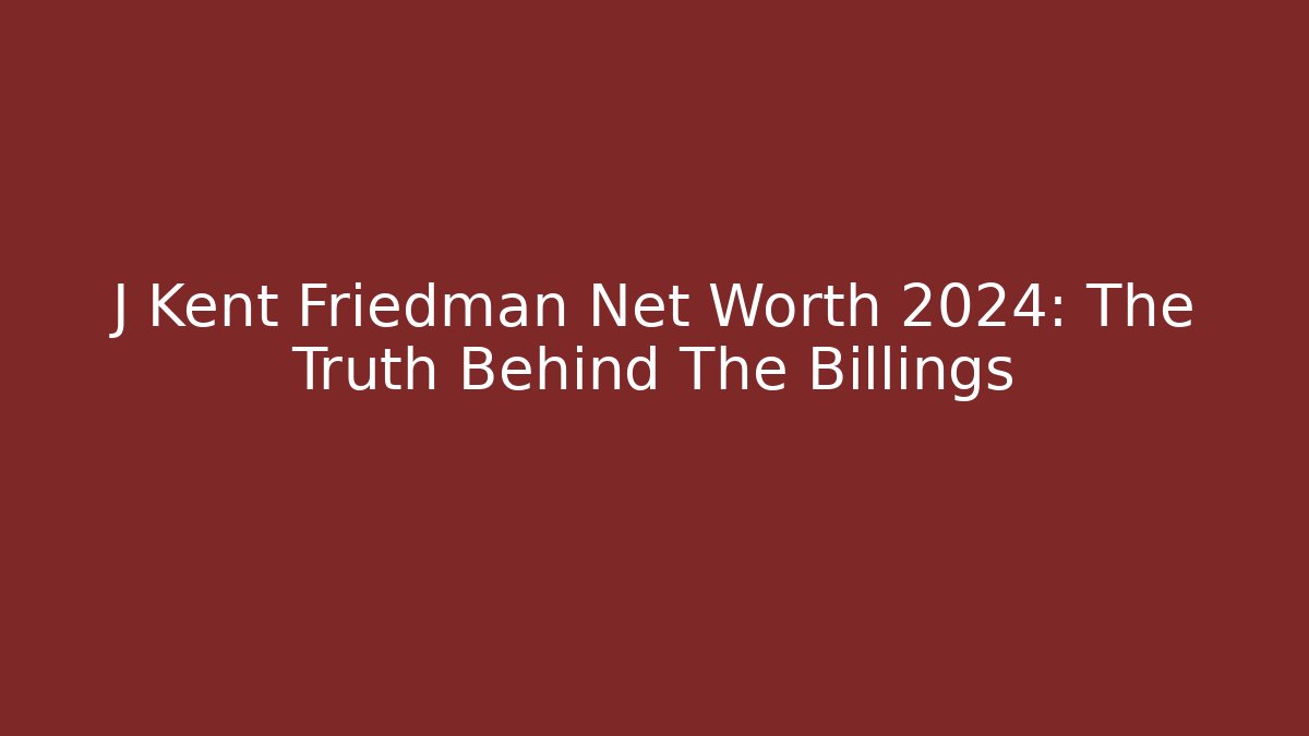 J Kent Friedman Net Worth 2024: The Truth Behind The Billings