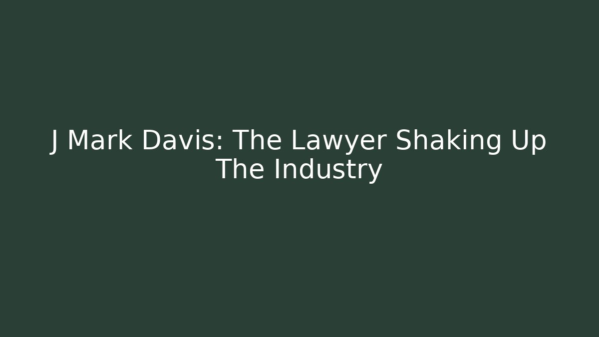 J Mark Davis: The Lawyer Shaking Up The Industry
