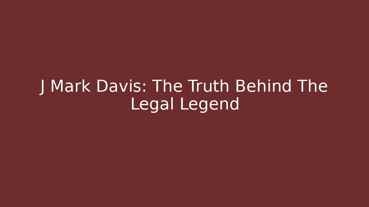 J Mark Davis: The Truth Behind The Legal Legend - WealthxGroup