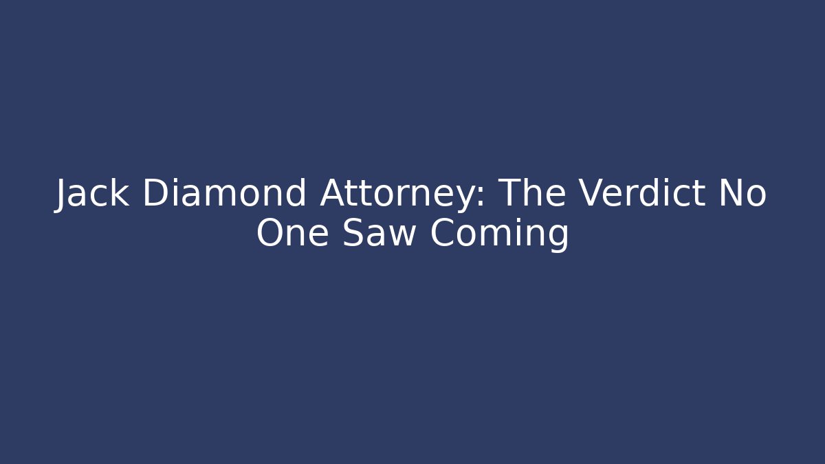 Jack Diamond Attorney: The Verdict No One Saw Coming