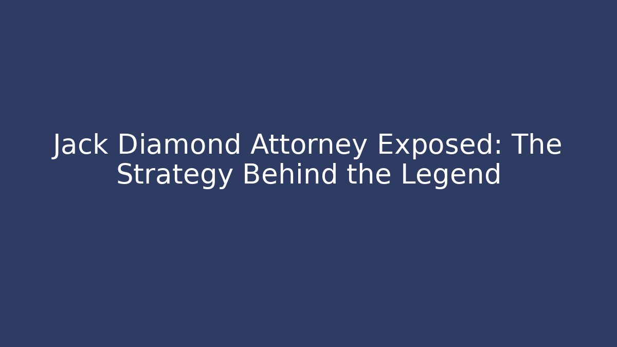 Jack Diamond Attorney Exposed: The Strategy Behind the Legend - WealthxGroup