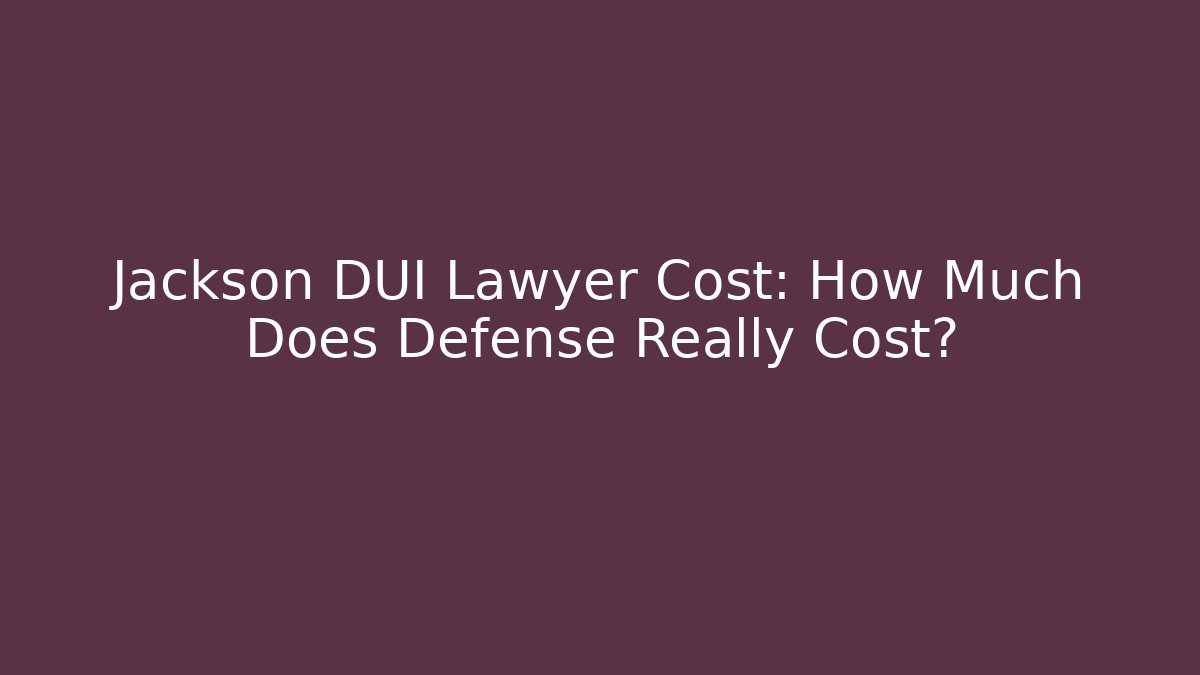 Jackson DUI Lawyer Cost: How Much Does Defense Really Cost? - WealthxGroup