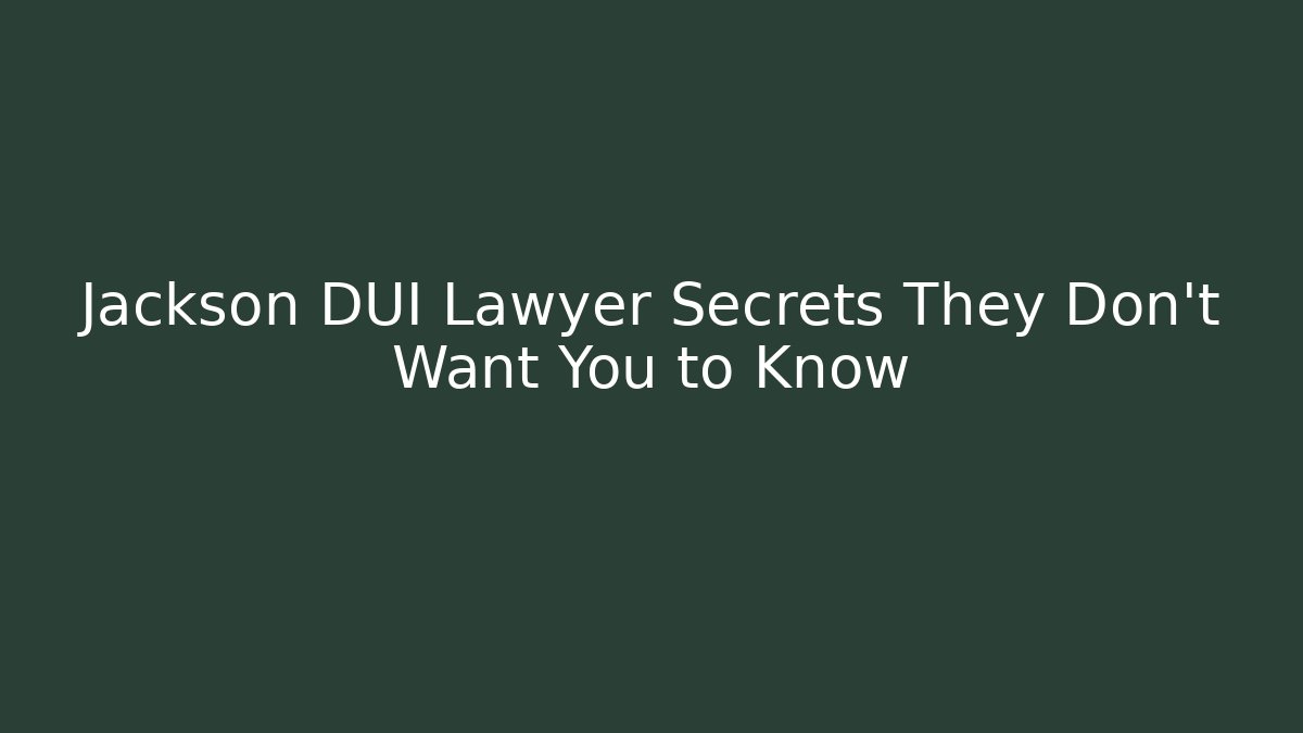 Jackson DUI Lawyer Secrets They Don't Want You to Know