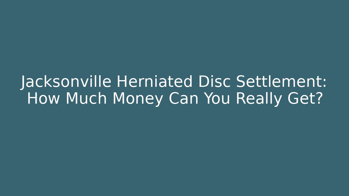 Jacksonville Herniated Disc Settlement: How Much Money Can You Really Get?