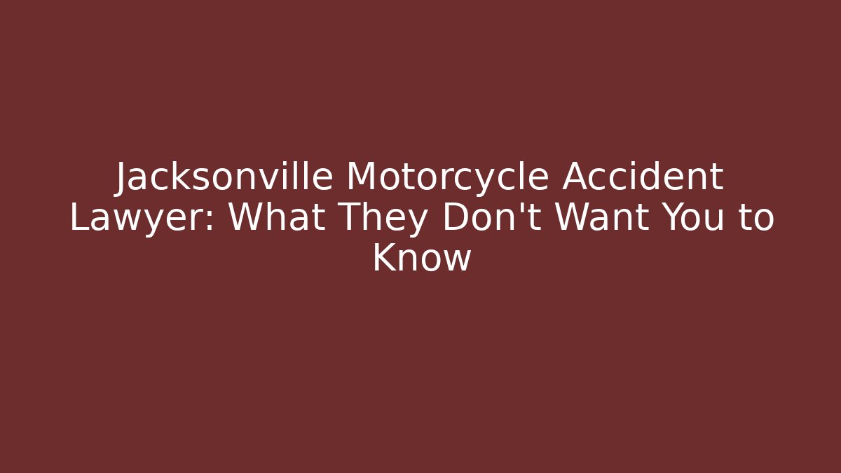 Jacksonville Motorcycle Accident Lawyer: What They Don’t Want You to Know