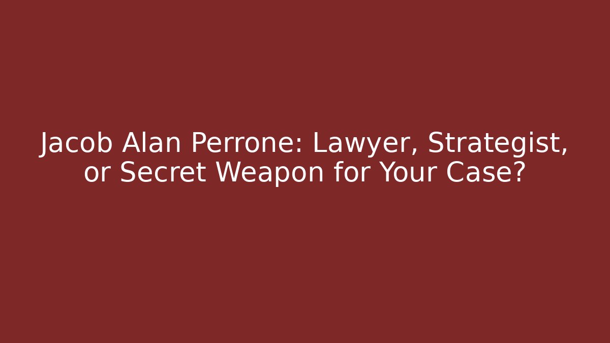 Jacob Alan Perrone: Lawyer, Strategist, or Secret Weapon for Your Case?