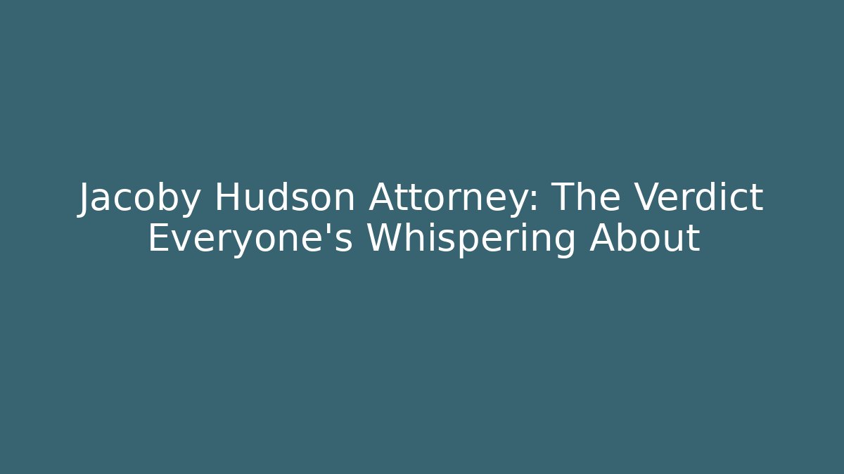 Jacoby Hudson Attorney: The Verdict Everyone’s Whispering About