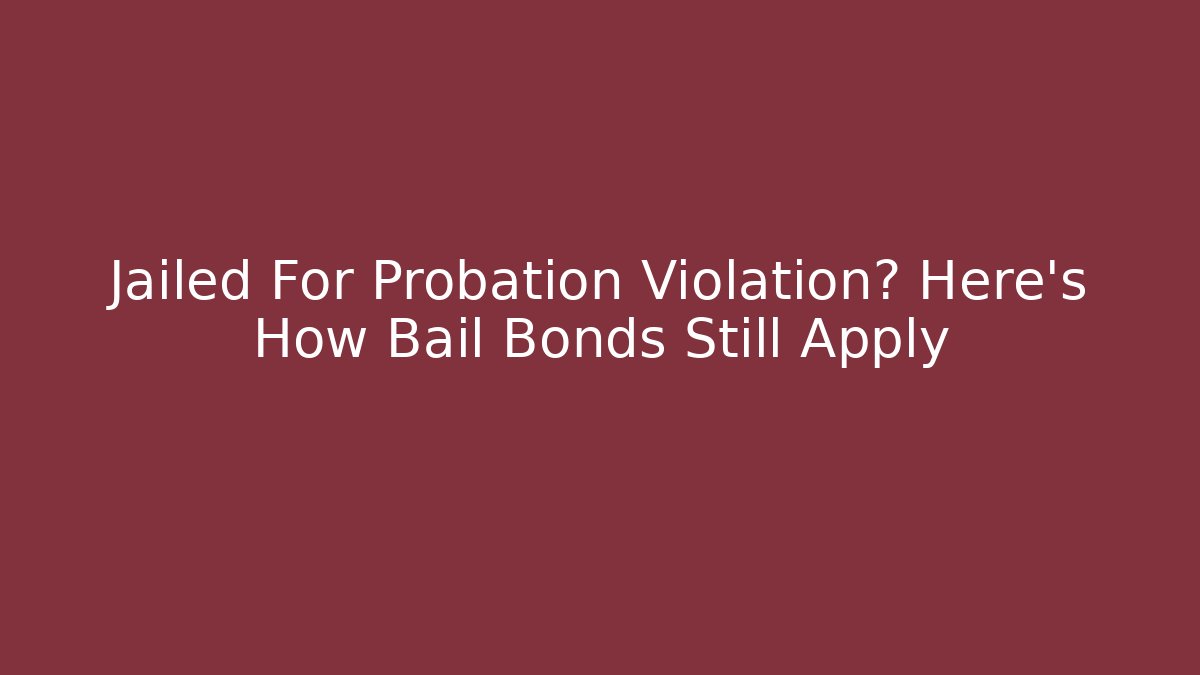 Jailed For Probation Violation? Here's How Bail Bonds Still Apply
