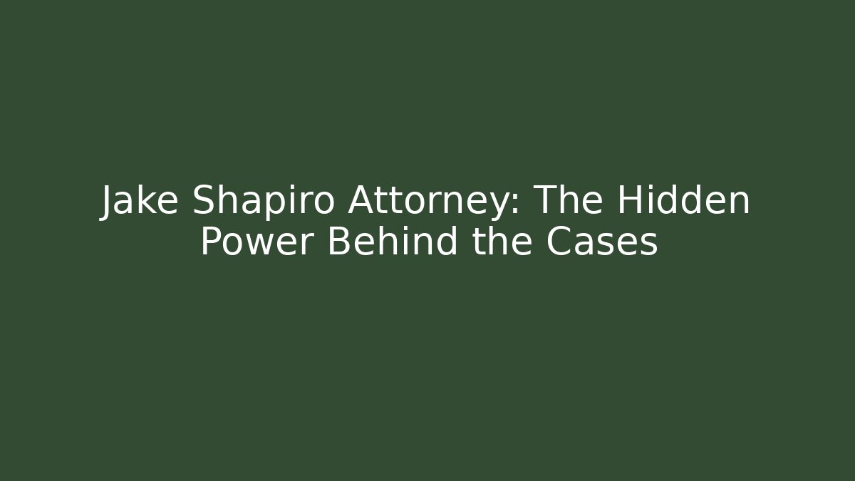 Jake Shapiro Attorney: The Hidden Power Behind the Cases