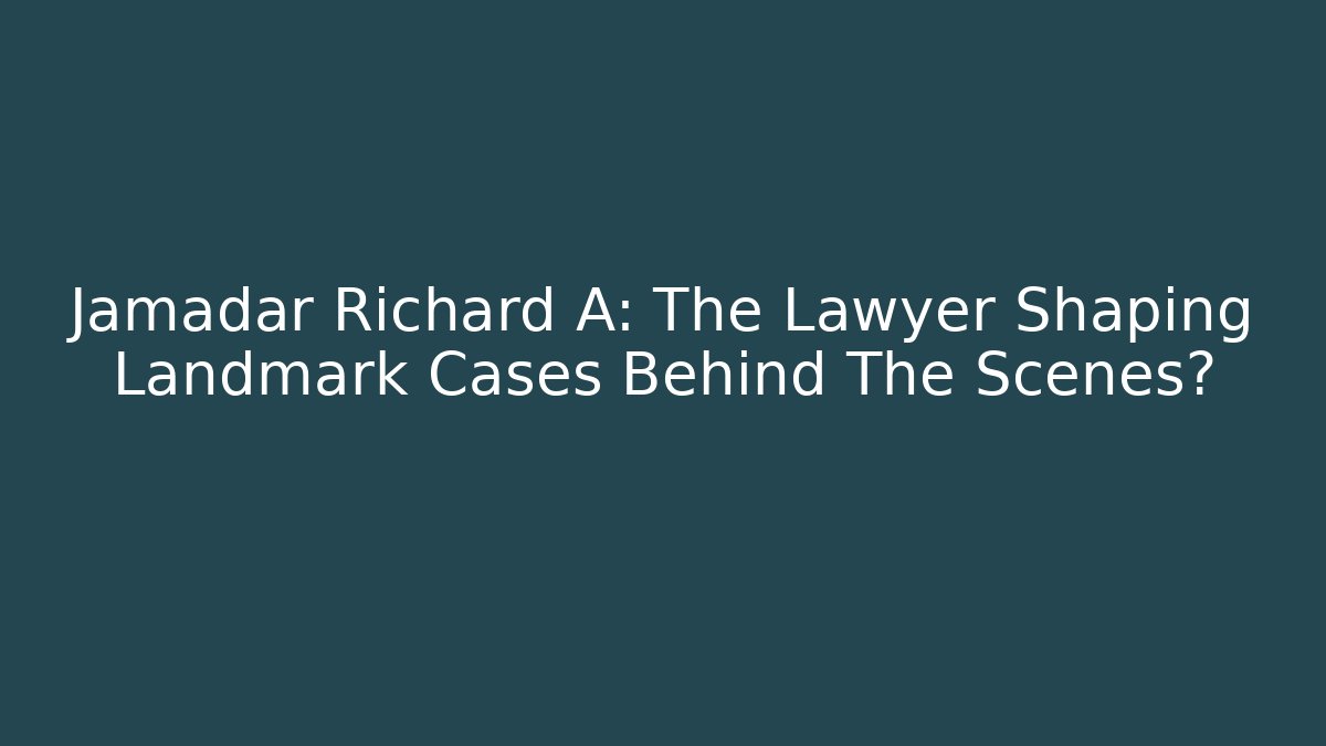 Jamadar Richard A: The Lawyer Shaping Landmark Cases Behind The Scenes?