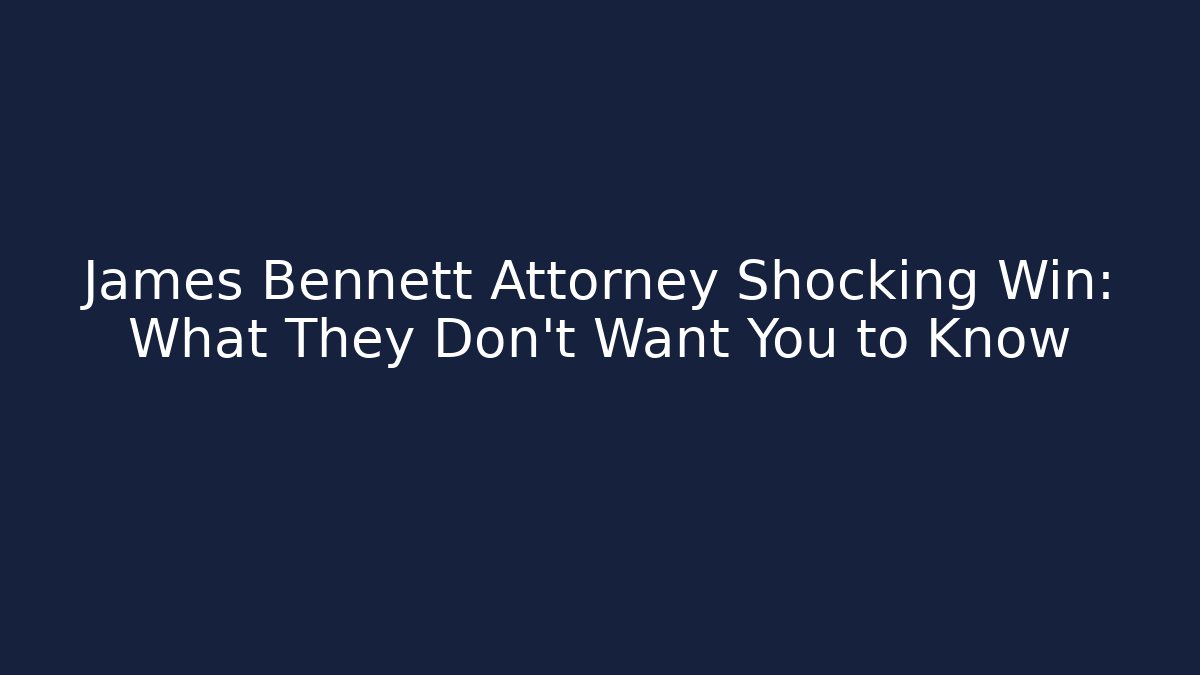 James Bennett Attorney Shocking Win: What They Don't Want You to Know