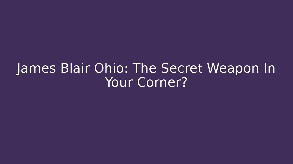 James Blair Ohio: The Secret Weapon In Your Corner?