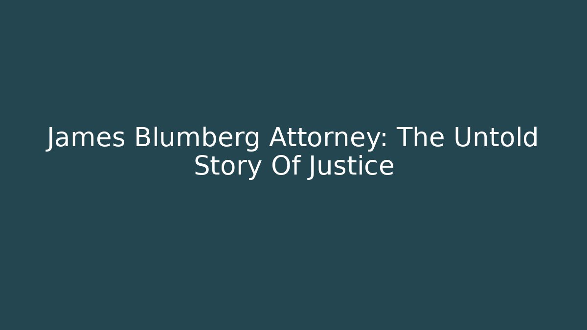 James Blumberg Attorney: The Untold Story Of Justice