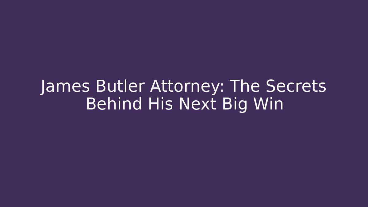 James Butler Attorney: The Secrets Behind His Next Big Win