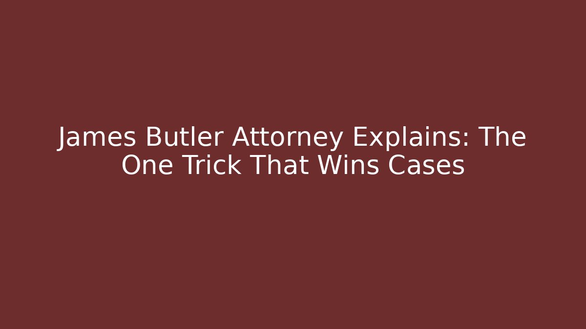 James Butler Attorney Explains: The One Trick That Wins Cases