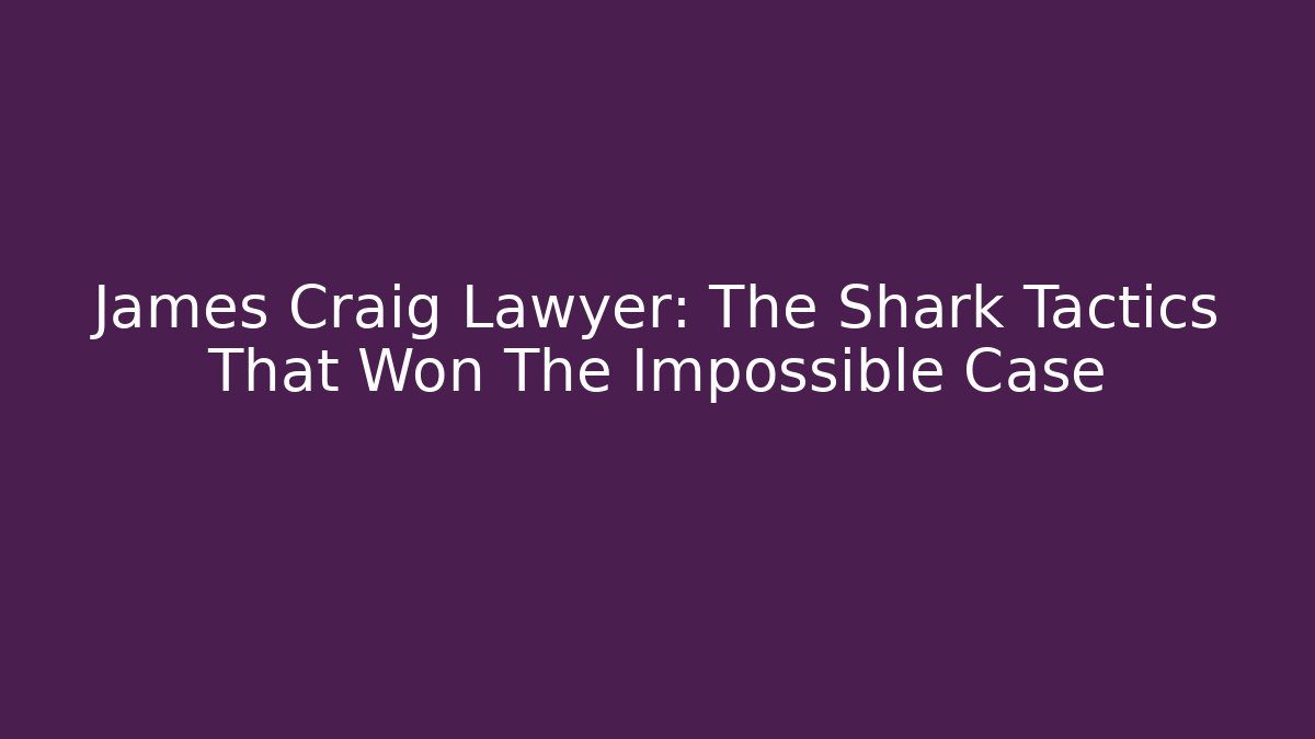 James Craig Lawyer: The Shark Tactics That Won The Impossible Case - WealthxGroup