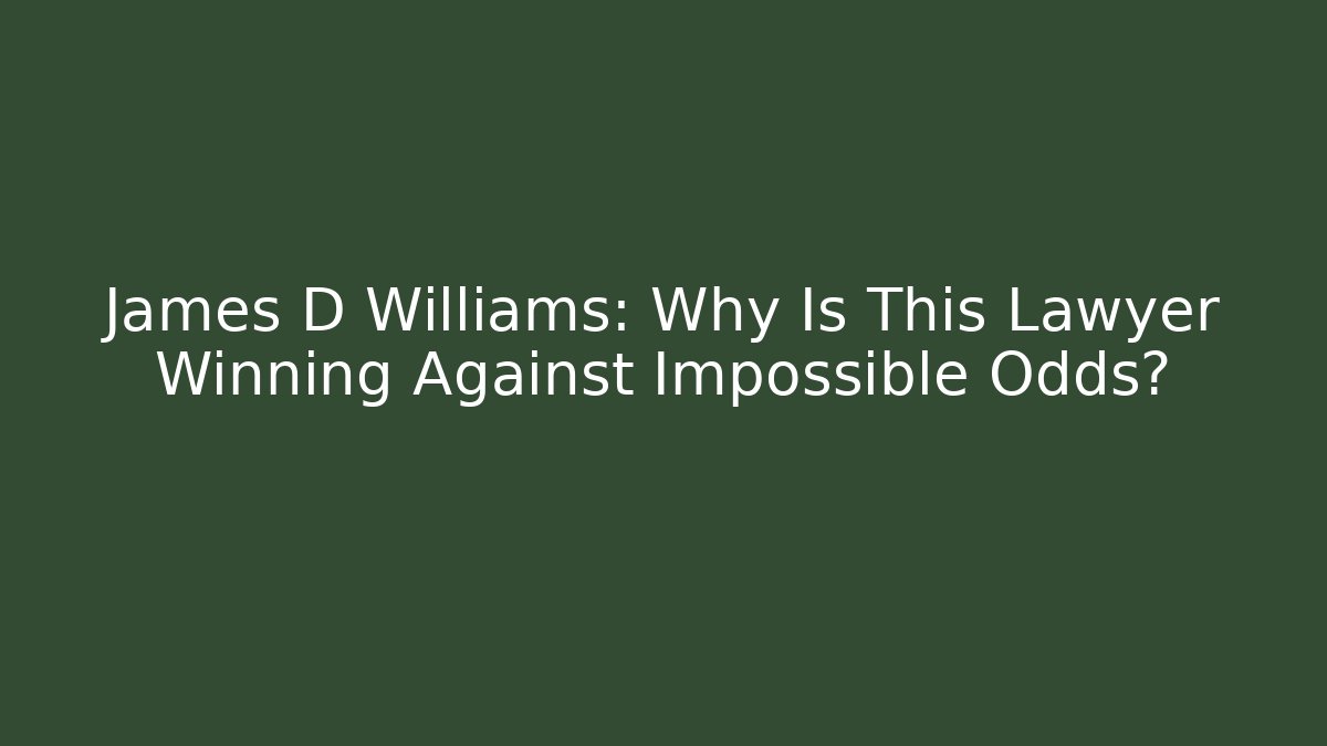 James D Williams: Why Is This Lawyer Winning Against Impossible Odds? - WealthxGroup