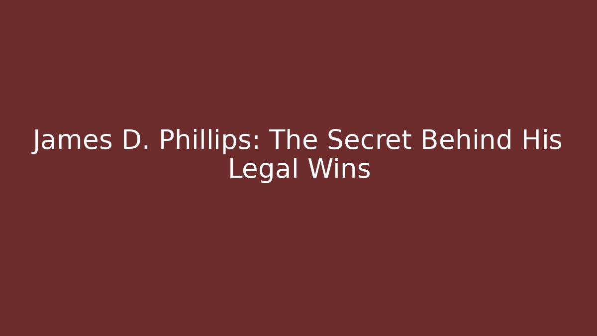 James D. Phillips: The Secret Behind His Legal Wins