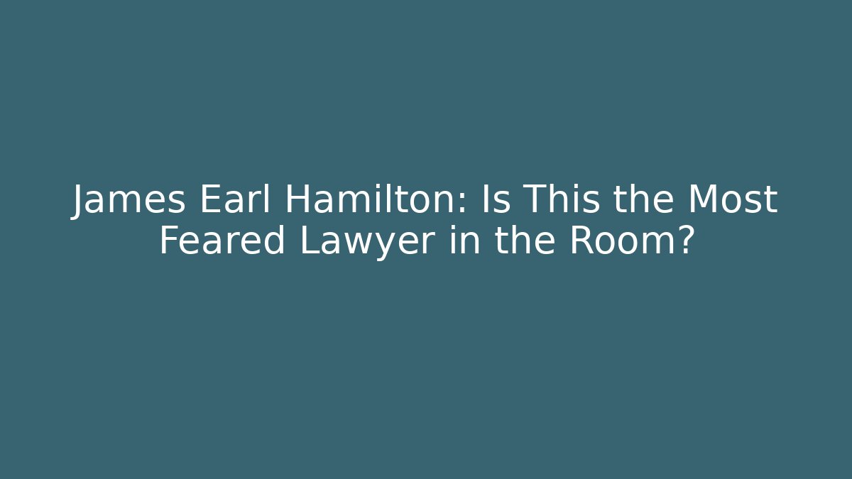 James Earl Hamilton: Is This the Most Feared Lawyer in the Room?