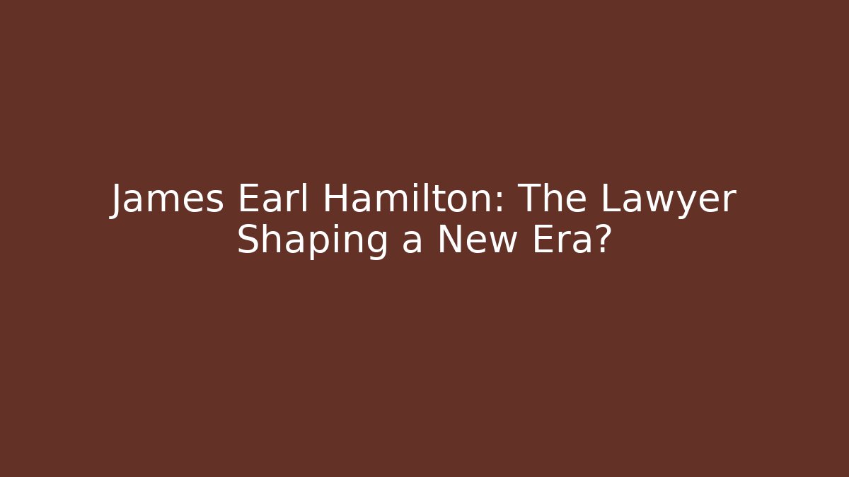 James Earl Hamilton: The Lawyer Shaping a New Era?