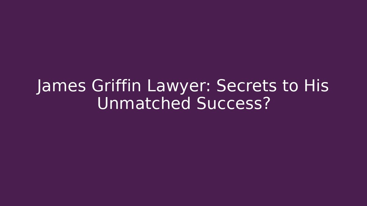 James Griffin Lawyer: Secrets to His Unmatched Success?