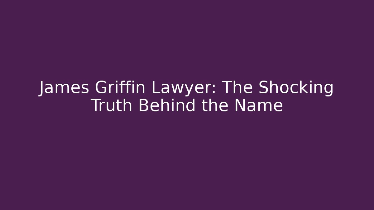 James Griffin Lawyer: The Shocking Truth Behind the Name