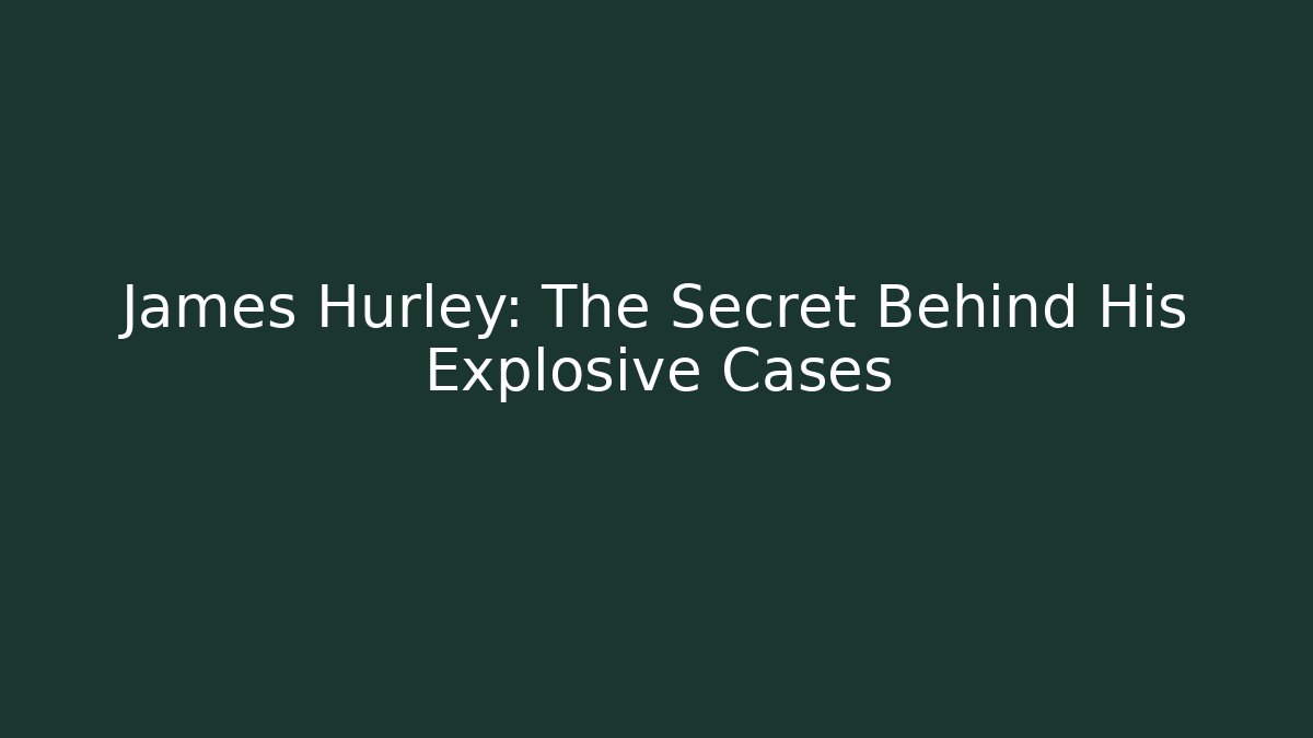 James Hurley: The Secret Behind His Explosive Cases