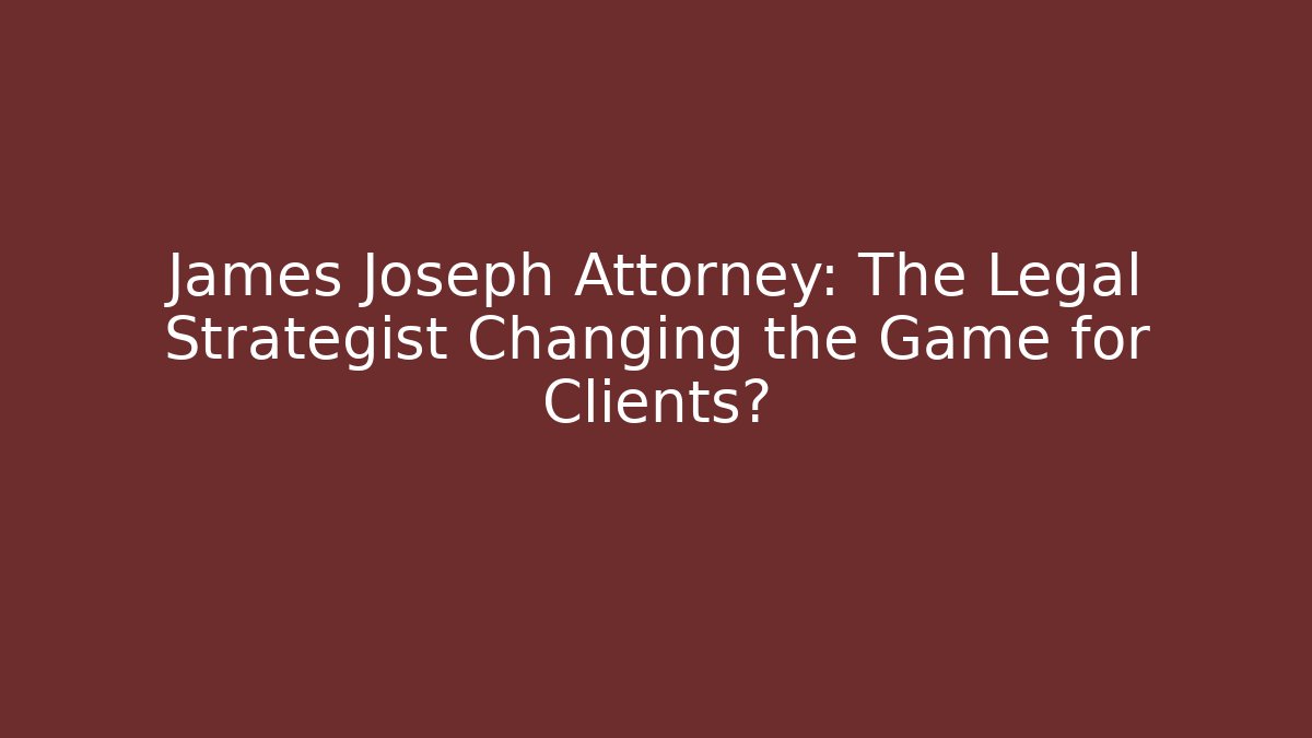 James Joseph Attorney: The Legal Strategist Changing the Game for Clients?