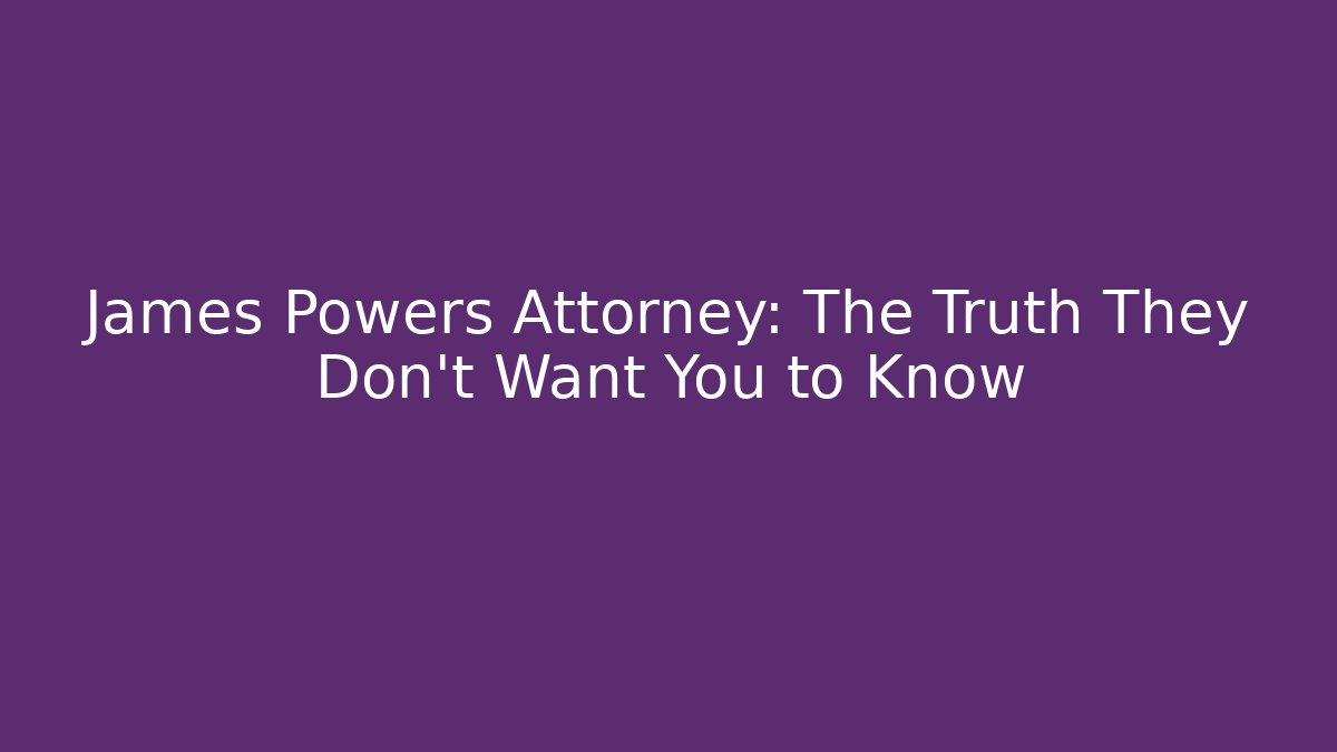 James Powers Attorney: The Truth They Don’t Want You to Know
