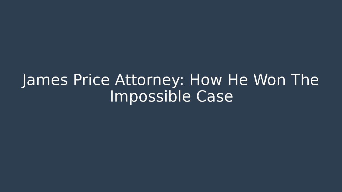 James Price Attorney: How He Won The Impossible Case
