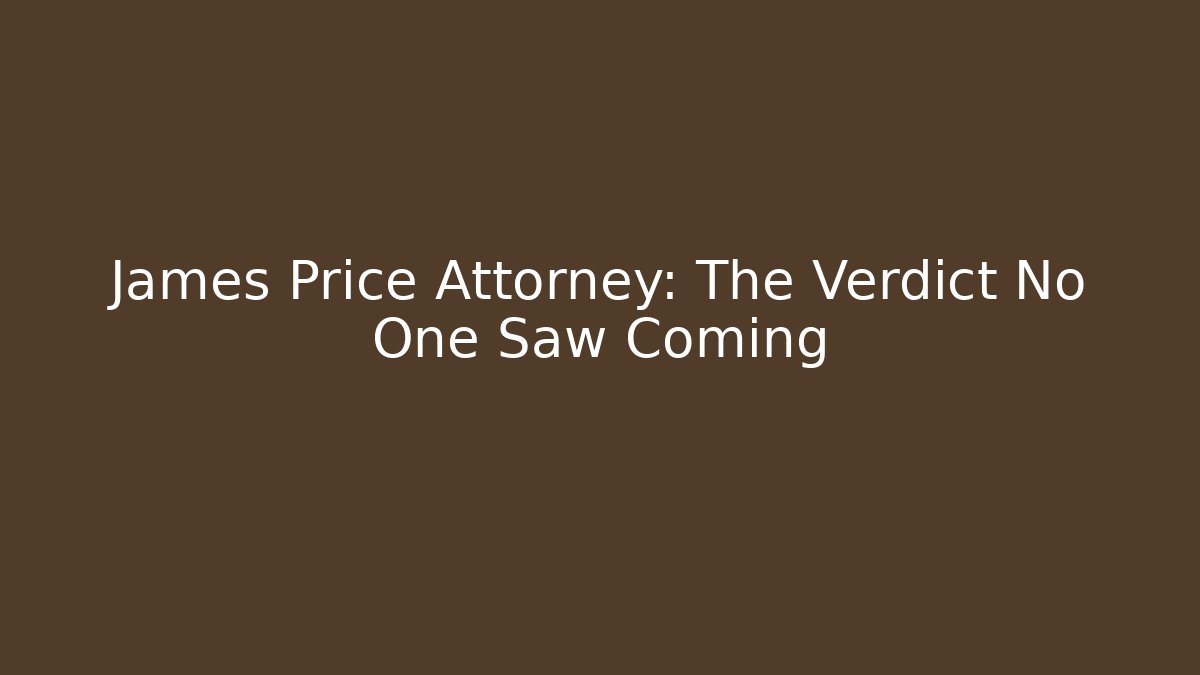 James Price Attorney: The Verdict No One Saw Coming