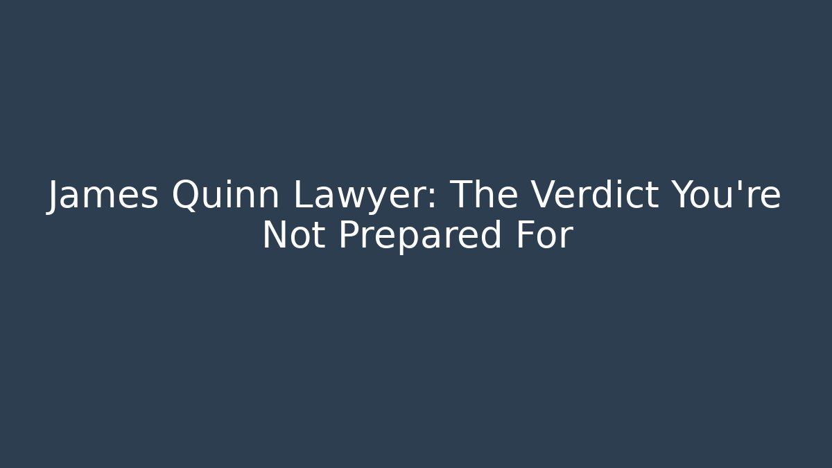 James Quinn Lawyer: The Verdict You're Not Prepared For