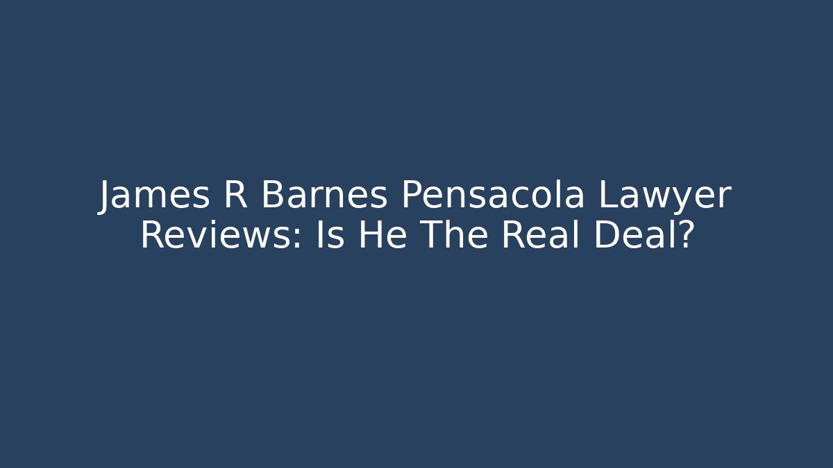 James R Barnes Pensacola Lawyer Reviews: Is He The Real Deal?