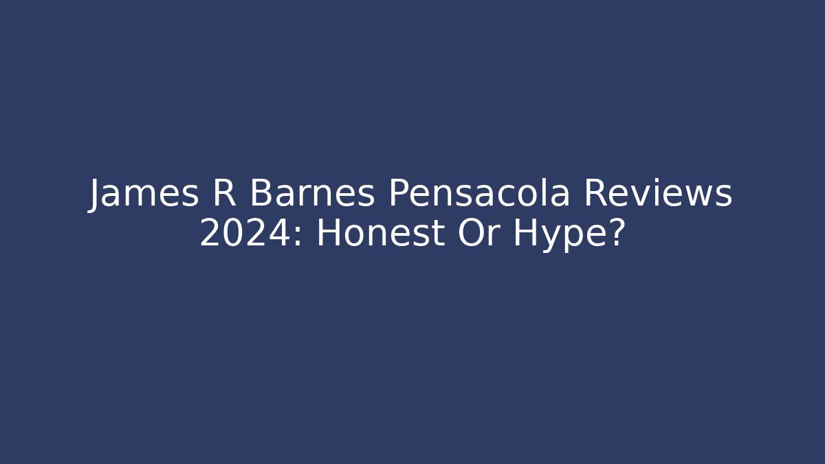 James R Barnes Pensacola Reviews 2024: Honest Or Hype?
